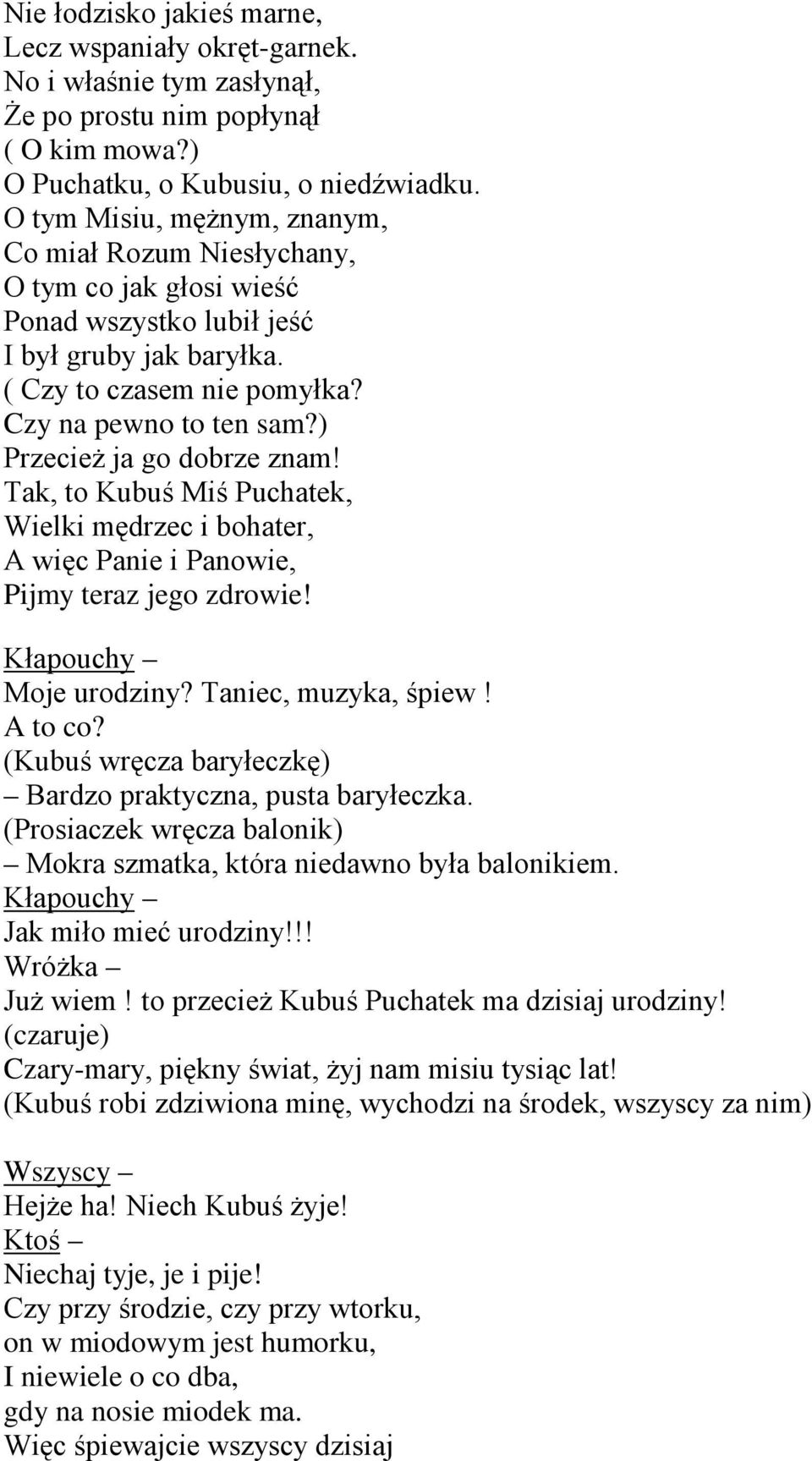 ) PrzecieŜ ja go dobrze znam! Tak, to Kubuś Miś Puchatek, Wielki mędrzec i bohater, A więc Panie i Panowie, Pijmy teraz jego zdrowie! Moje urodziny? Taniec, muzyka, śpiew! A to co?