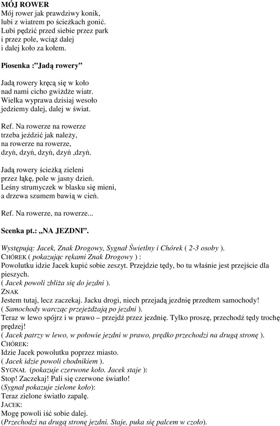 Na rowerze na rowerze trzeba jeździć jak należy, na rowerze na rowerze, dzyń, dzyń, dzyń, dzyń,dzyń. Jadą rowery ścieżką zieleni przez łąkę, pole w jasny dzień.