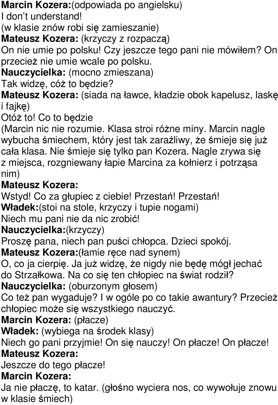 Klasa stroi różne miny. Marcin nagle wybucha śmiechem, który jest tak zaraźliwy, że śmieje się już cała klasa. Nie śmieje się tylko pan Kozera.