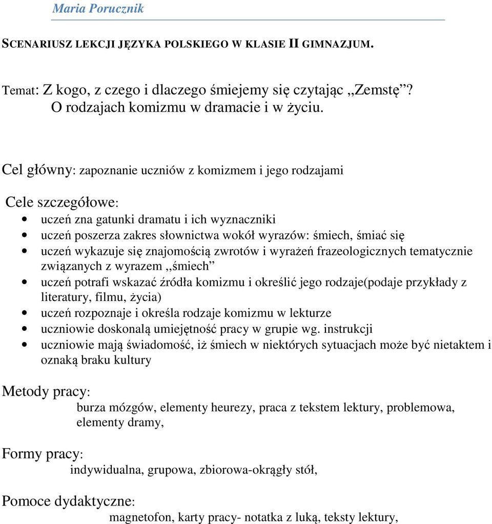 wykazuje się znajomością zwrotów i wyrażeń frazeologicznych tematycznie związanych z wyrazem,,śmiech uczeń potrafi wskazać źródła komizmu i określić jego rodzaje(podaje przykłady z literatury, filmu,