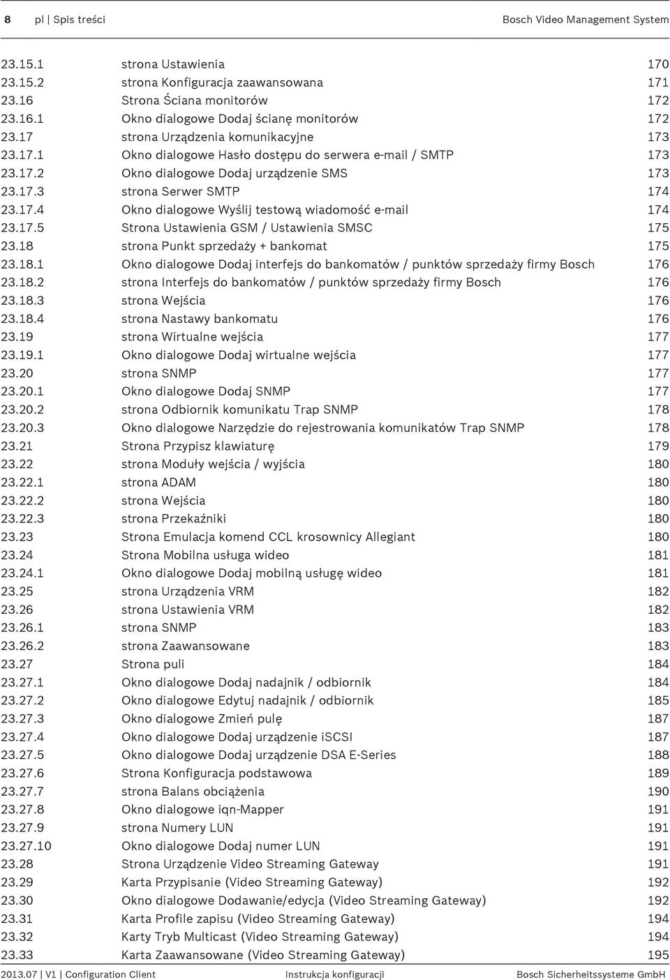 17.5 Strona Ustawienia GSM / Ustawienia SMSC 175 23.18 strona Punkt sprzedaży + bankomat 175 23.18.1 Okno dialogowe Dodaj interfejs do bankomatów / punktów sprzedaży firmy Bosch 176 23.18.2 strona Interfejs do bankomatów / punktów sprzedaży firmy Bosch 176 23.