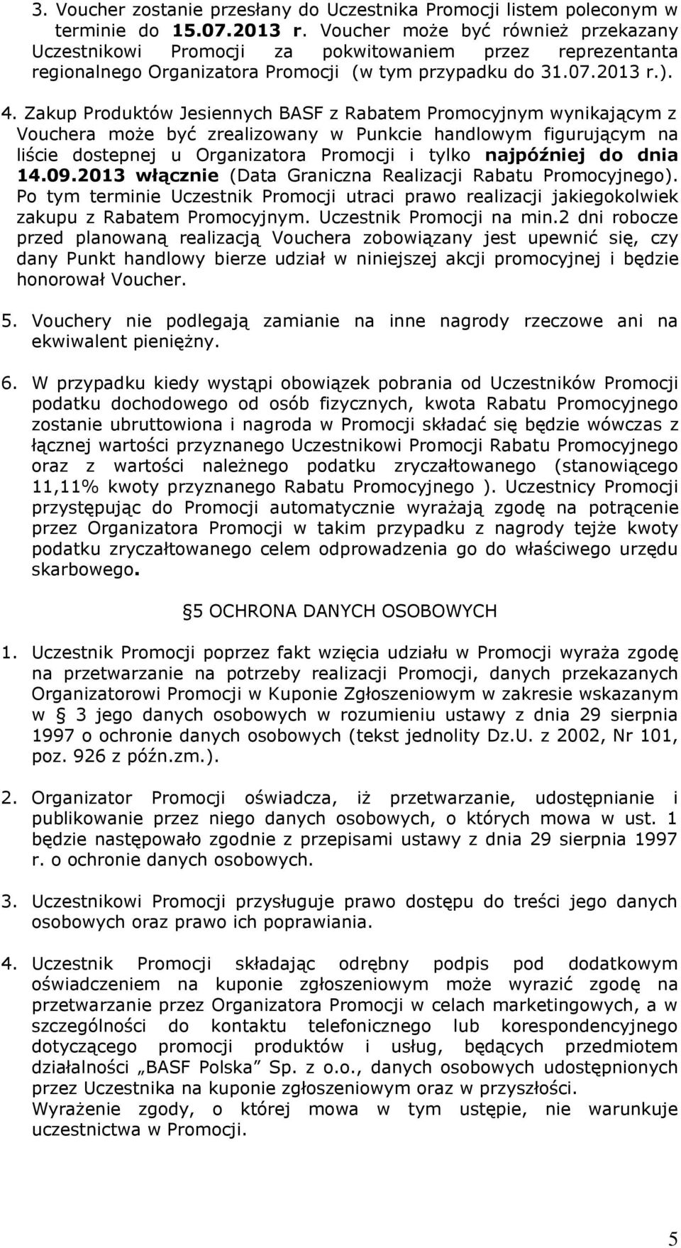 Zakup Produktów Jesiennych BASF z Rabatem Promocyjnym wynikającym z Vouchera może być zrealizowany w Punkcie handlowym figurującym na liście dostepnej u Organizatora Promocji i tylko najpóźniej do