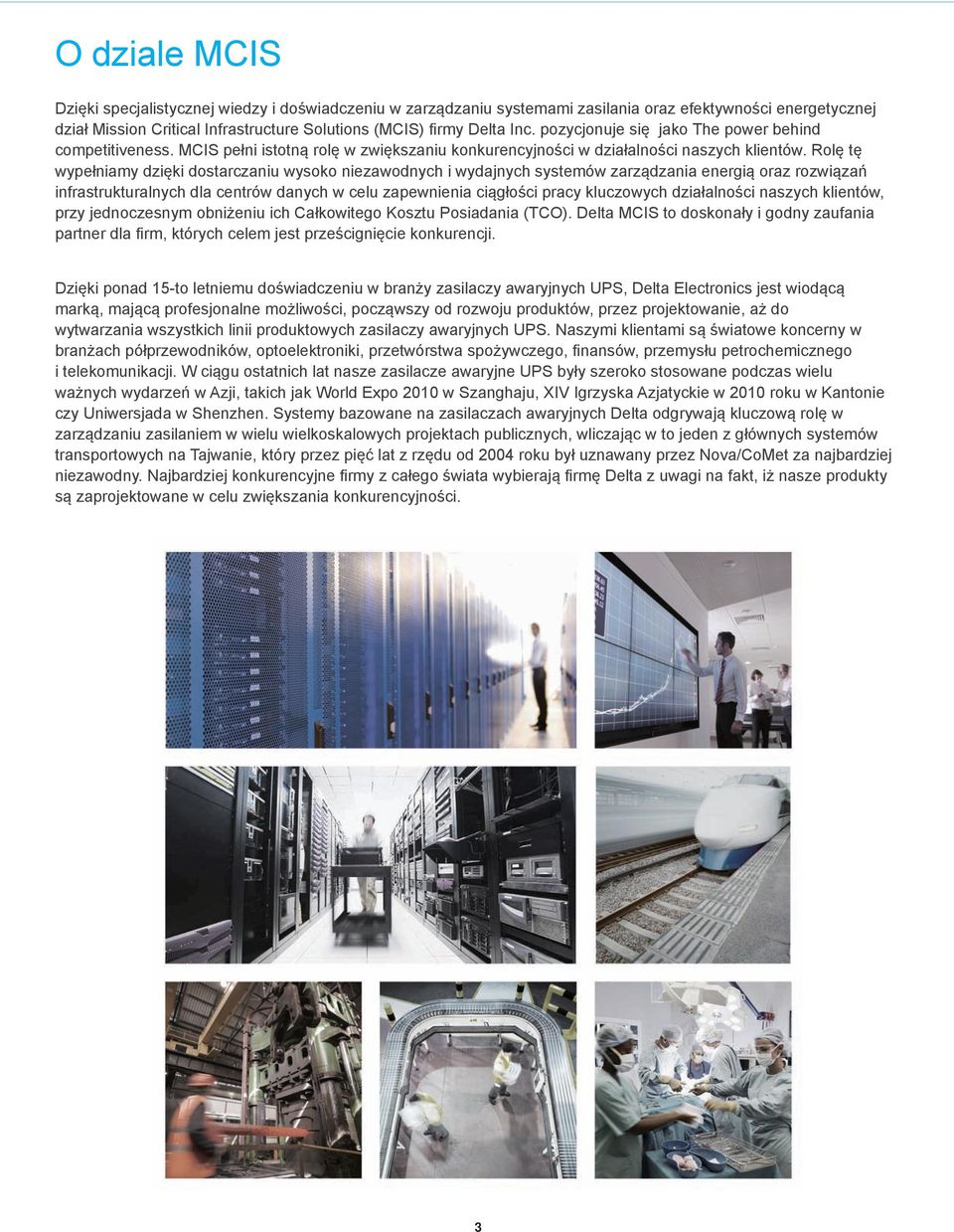 Rolę tę wypełniamy dzięki dostarczaniu wysoko niezawodnych i wydajnych systemów zarządzania energią oraz rozwiązań infrastrukturalnych dla centrów danych w celu zapewnienia ciągłości pracy kluczowych