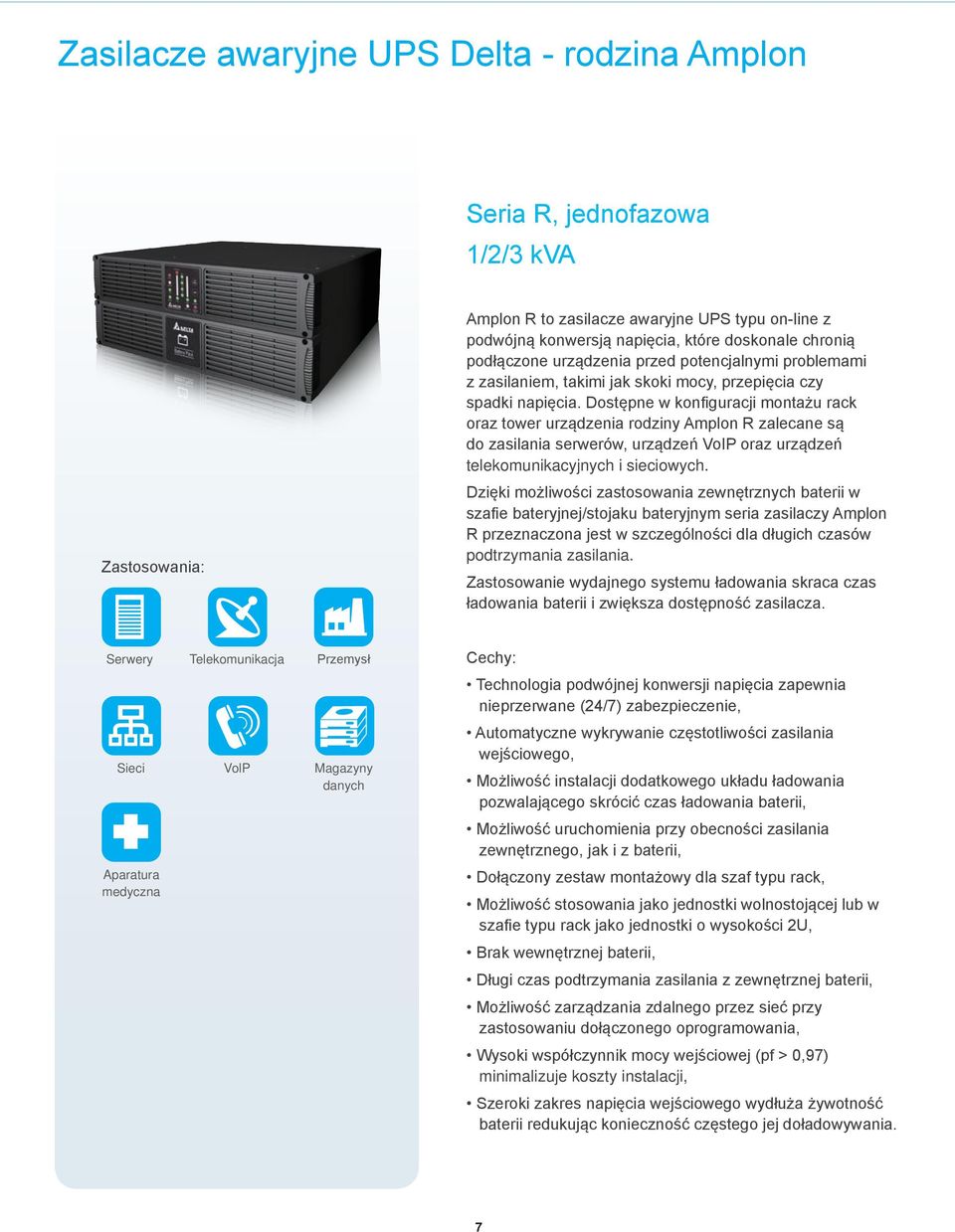 Dostępne w konfiguracji montażu rack oraz tower urządzenia rodziny Amplon R zalecane są do zasilania serwerów, urządzeń VoIP oraz urządzeń telekomunikacyjnych i sieciowych.