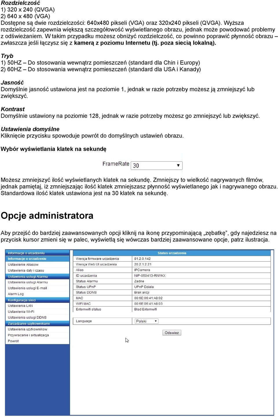 W takim przypadku możesz obniżyć rozdzielczość, co powinno poprawić płynność obrazu zwłaszcza jeśli łączysz się z kamerą z poziomu Internetu (tj. poza siecią lokalną).