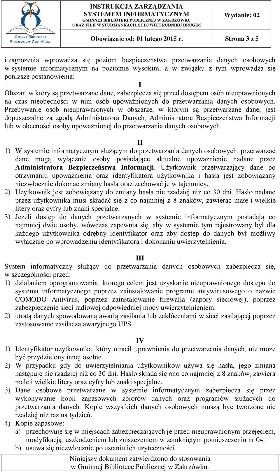 Obszar, w który są przetwarzane dane, zabezpiecza się przed dostępem osób nieuprawnionych na czas nieobecności w nim osób upoważnionych do przetwarzania danych osobowych.