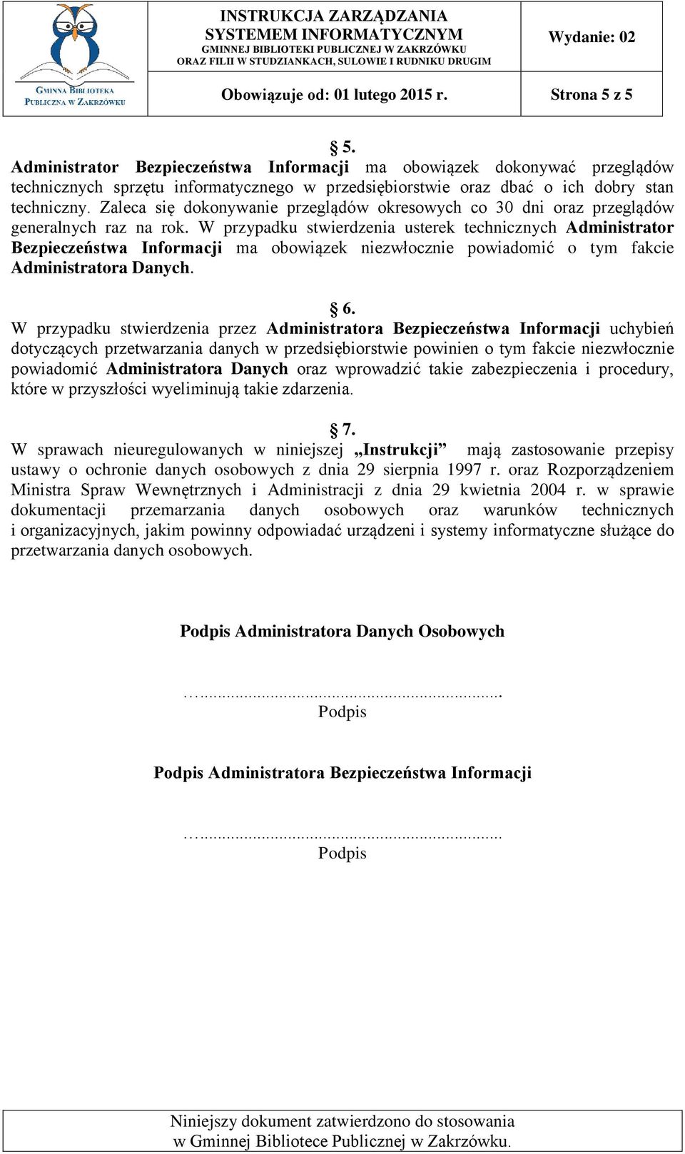 Zaleca się dokonywanie przeglądów okresowych co 30 dni oraz przeglądów generalnych raz na rok.