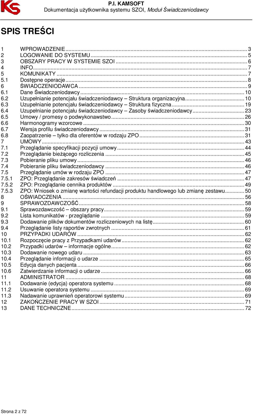 4 Uzupełnianie potencjału świadczeniodawcy Zasoby świadczeniodawcy... 23 6.5 Umowy / promesy o podwykonawstwo... 26 6.6 Harmonogramy wzorcowe... 30 6.7 Wersja profilu świadczeniodawcy... 31 6.