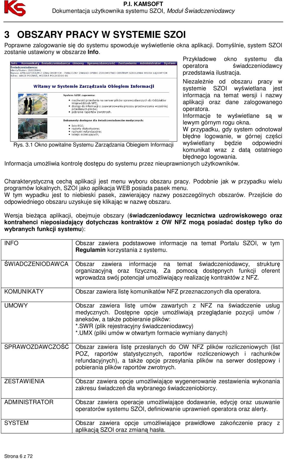 NiezaleŜnie od obszaru pracy w systemie SZOI wyświetlana jest informacja na temat wersji i nazwy aplikacji oraz dane zalogowanego operatora. Informacje te wyświetlane są w lewym górnym rogu okna.