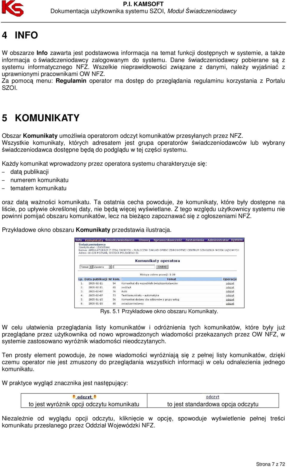 Za pomocą menu: Regulamin operator ma dostęp do przeglądania regulaminu korzystania z Portalu SZOI. 5 KOMUNIKATY Obszar Komunikaty umoŝliwia operatorom odczyt komunikatów przesyłanych przez NFZ.