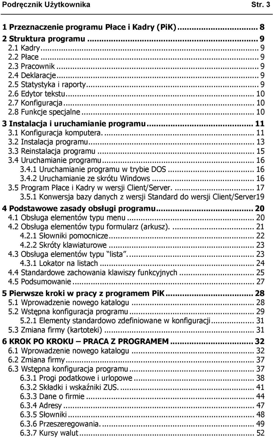 3 Reinstalacja programu... 15 3.4 Uruchamianie programu... 16 3.4.1 Uruchamianie programu w trybie DOS... 16 3.4.2 Uruchamianie ze skrótu Windows... 16 3.5 Program Płace i Kadry w wersji Client/Server.