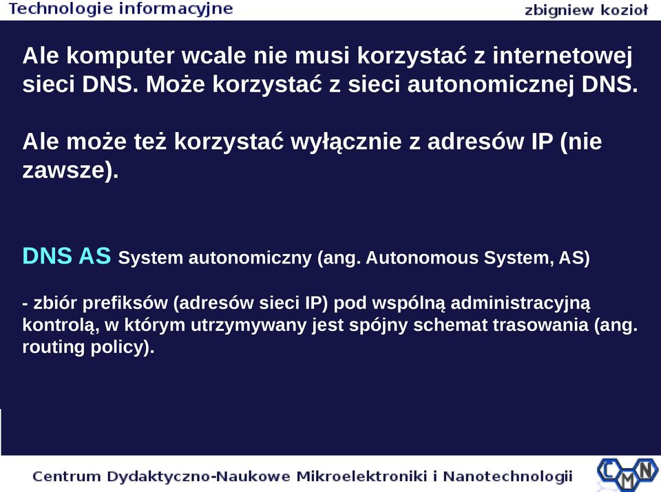Ale może też korzystać wyłącznie z adresów IP (nie zawsze). DNS AS System autonomiczny (ang.