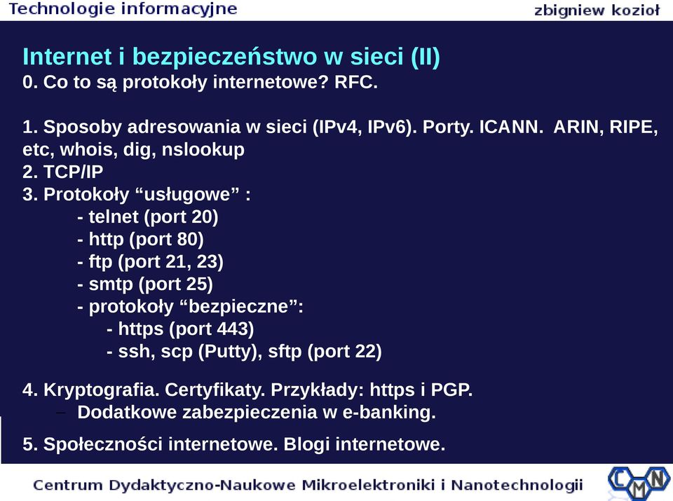 Protokoły usługowe : - telnet (port 20) - http (port 80) - ftp (port 21, 23) - smtp (port 25) - protokoły bezpieczne : -