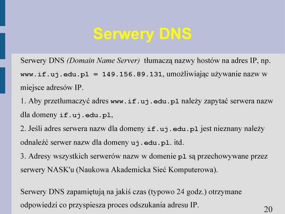 Jeśli adres serwera nazw dla domeny if.uj.edu.pl jest nieznany należy odnaleźć serwer nazw dla domeny uj.edu.pl. itd. 3.