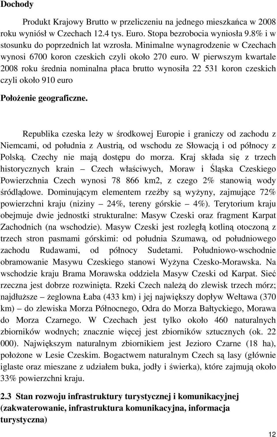 W pierwszym kwartale 2008 roku średnia nominalna płaca brutto wynosiła 22 531 koron czeskich czyli około 910 euro PołoŜenie geograficzne.