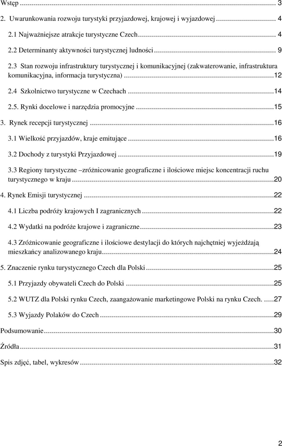 Rynki docelowe i narzędzia promocyjne...15 3. Rynek recepcji turystycznej...16 3.1 Wielkość przyjazdów, kraje emitujące...16 3.2 Dochody z turystyki Przyjazdowej...19 3.