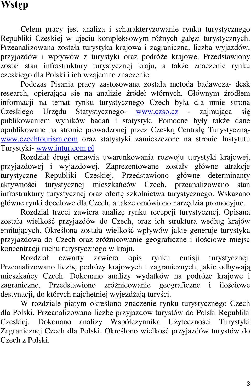 Przedstawiony został stan infrastruktury turystycznej kraju, a takŝe znaczenie rynku czeskiego dla Polski i ich wzajemne znaczenie.