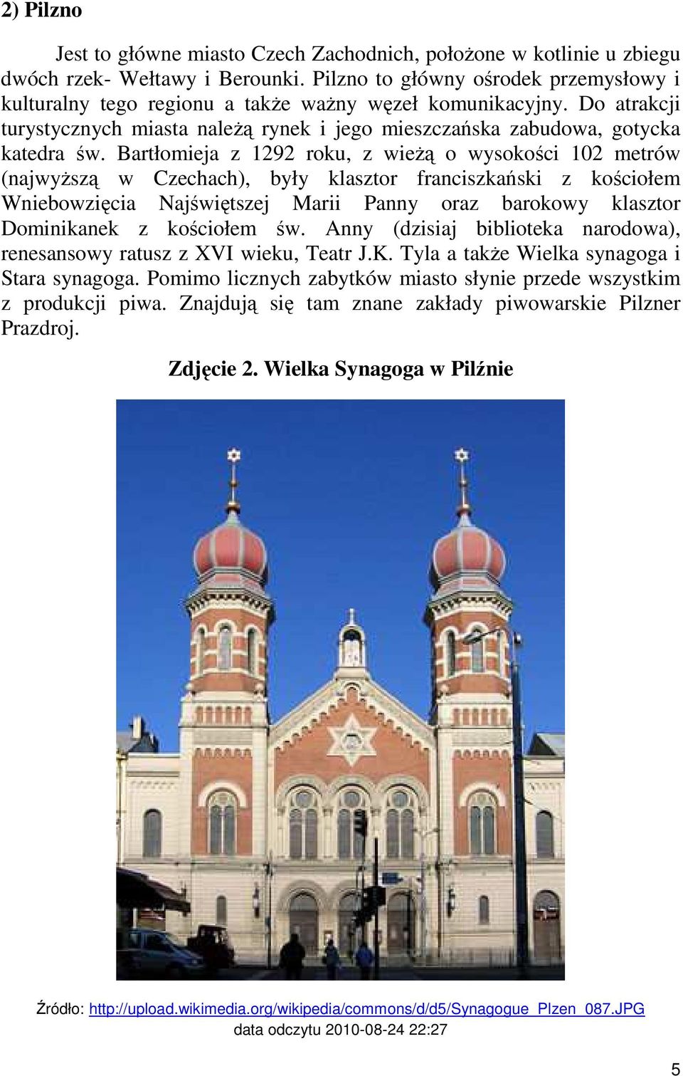 Bartłomieja z 1292 roku, z wieŝą o wysokości 102 metrów (najwyŝszą w Czechach), były klasztor franciszkański z kościołem Wniebowzięcia Najświętszej Marii Panny oraz barokowy klasztor Dominikanek z