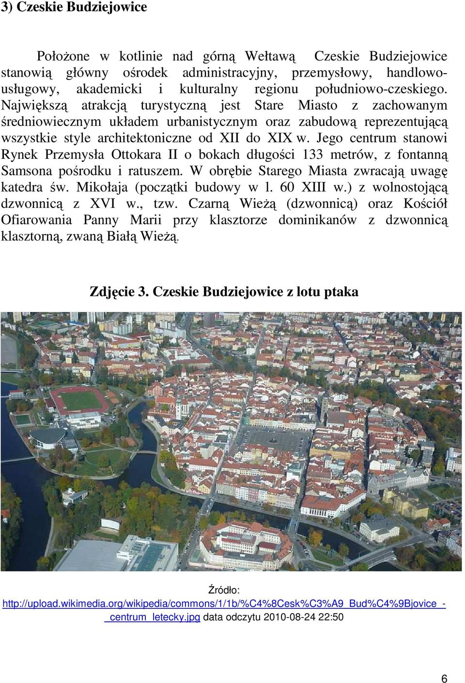 Największą atrakcją turystyczną jest Stare Miasto z zachowanym średniowiecznym układem urbanistycznym oraz zabudową reprezentującą wszystkie style architektoniczne od XII do XIX w.