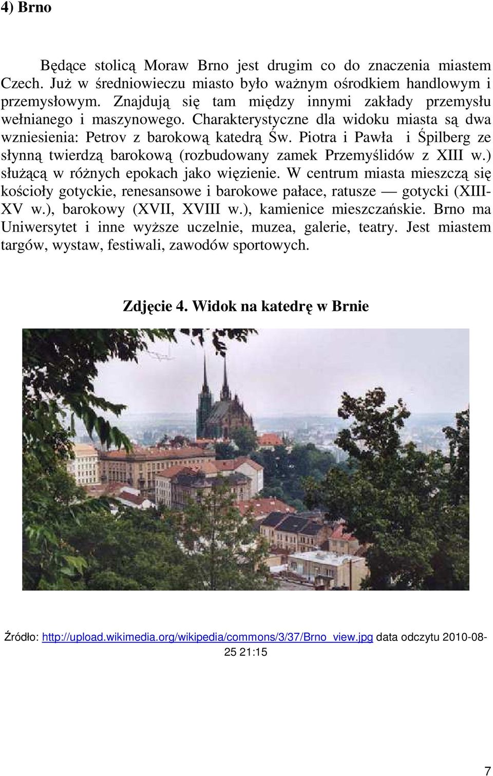 Piotra i Pawła i Śpilberg ze słynną twierdzą barokową (rozbudowany zamek Przemyślidów z XIII w.) słuŝącą w róŝnych epokach jako więzienie.