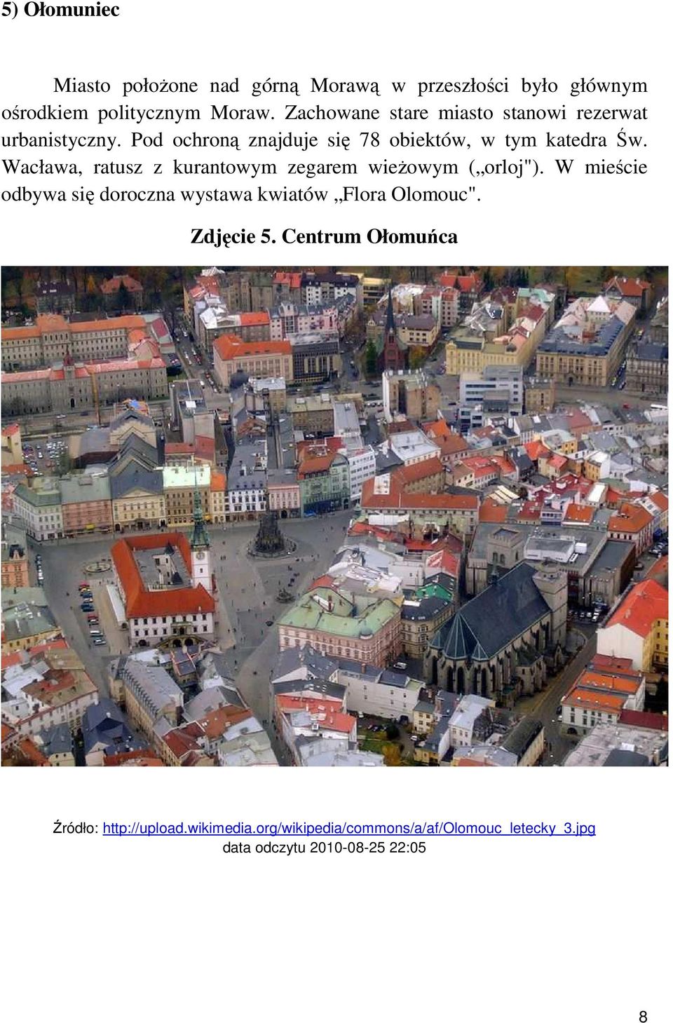 Wacława, ratusz z kurantowym zegarem wieŝowym ( orloj"). W mieście odbywa się doroczna wystawa kwiatów Flora Olomouc".