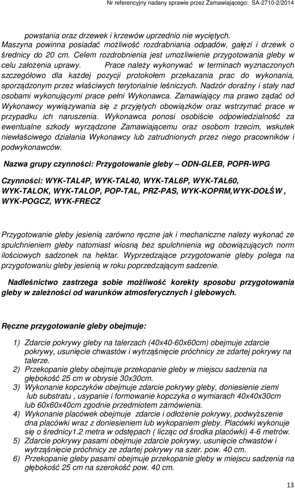 Prace należy wykonywać w terminach wyznaczonych szczegółowo dla każdej pozycji protokołem przekazania prac do wykonania, sporządzonym przez właściwych terytorialnie leśniczych.