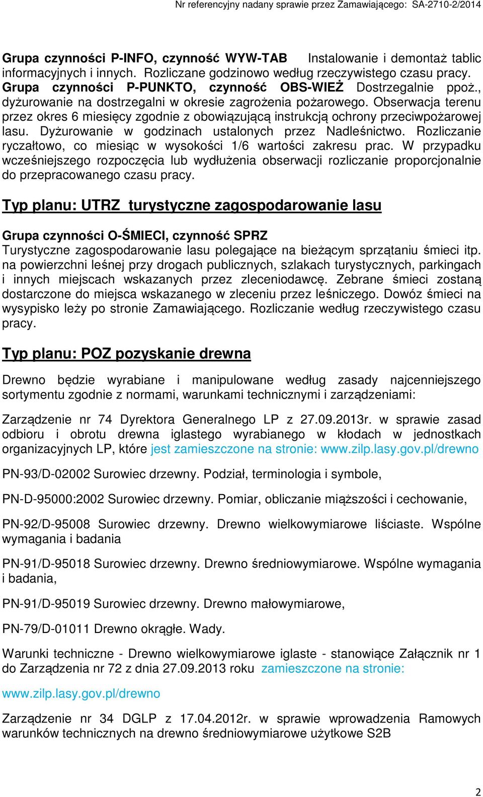 Obserwacja terenu przez okres 6 miesięcy zgodnie z obowiązującą instrukcją ochrony przeciwpożarowej lasu. Dyżurowanie w godzinach ustalonych przez Nadleśnictwo.