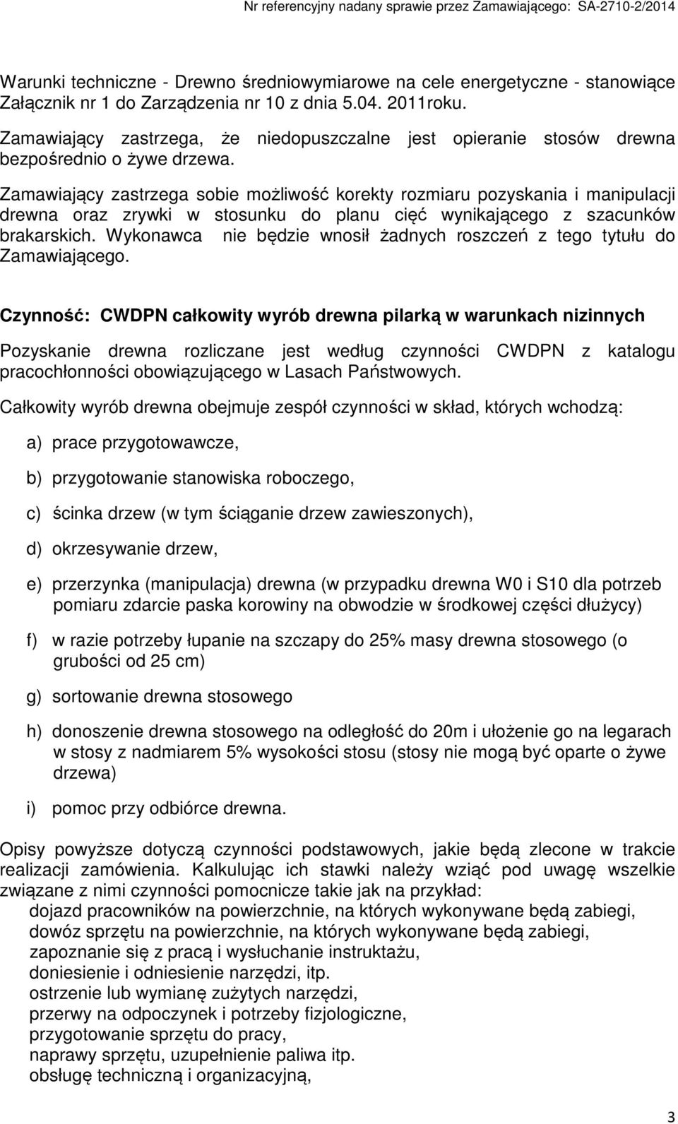 Zamawiający zastrzega sobie możliwość korekty rozmiaru pozyskania i manipulacji drewna oraz zrywki w stosunku do planu cięć wynikającego z szacunków brakarskich.
