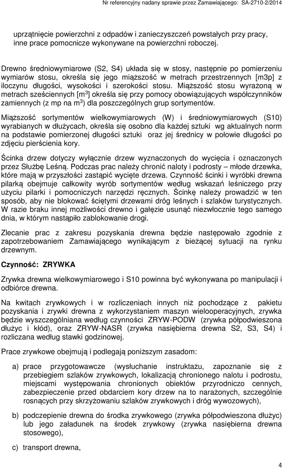 stosu. Miąższość stosu wyrażoną w metrach sześciennych [m 3 ] określa się przy pomocy obowiązujących współczynników zamiennych (z mp na m 3 ) dla poszczególnych grup sortymentów.
