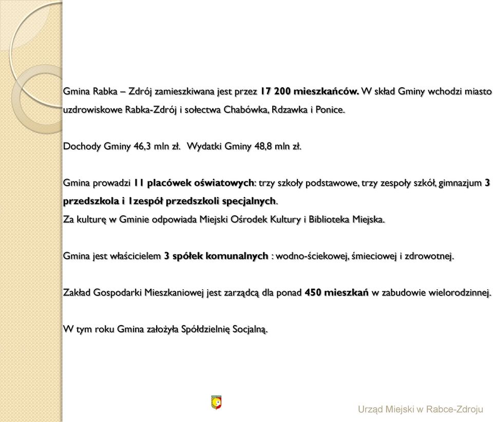 Gmina prowadzi 11 placówek oświatowych: trzy szkoły podstawowe, trzy zespoły szkół, gimnazjum 3 przedszkola i 1zespół przedszkoli specjalnych.
