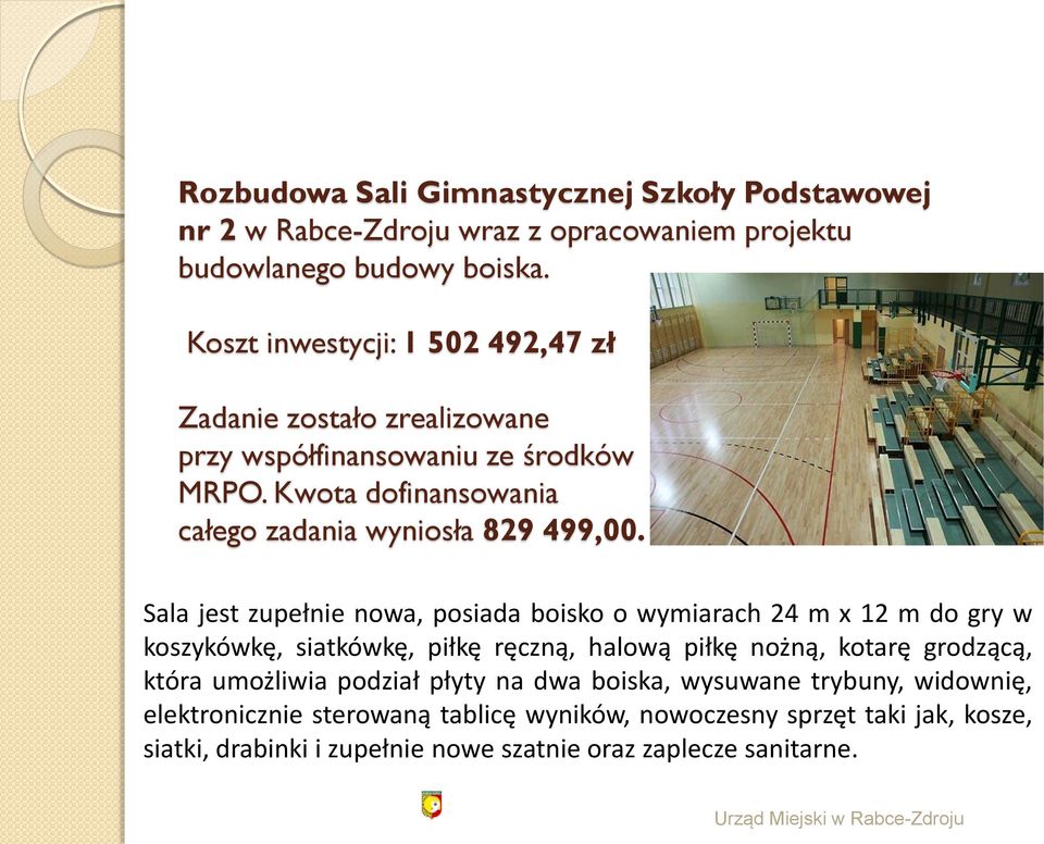Sala jest zupełnie nowa, posiada boisko o wymiarach 24 m x 12 m do gry w koszykówkę, siatkówkę, piłkę ręczną, halową piłkę nożną, kotarę grodzącą, która