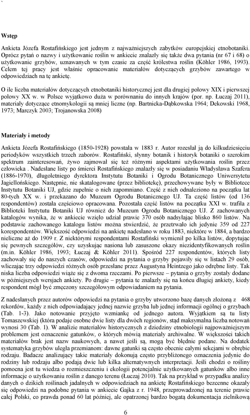 Celem tej pracy jest właśnie opracowanie materiałów dotyczących grzybów zawartego w odpowiedziach na tę ankietę.
