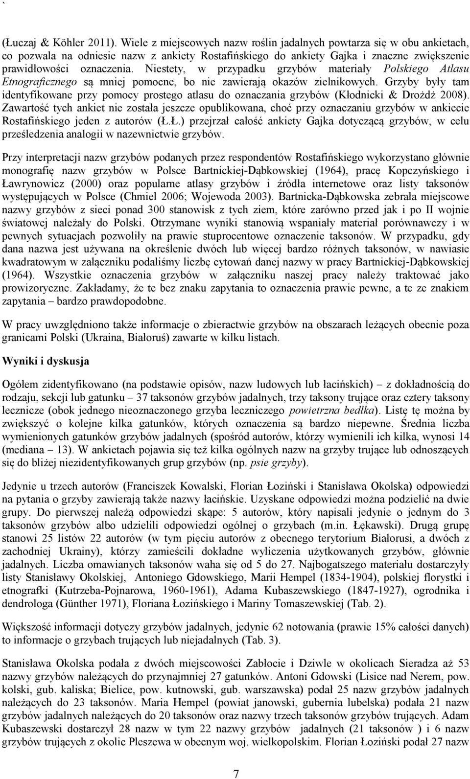 Niestety, w przypadku grzybów materiały Polskiego Atlasu Etnograficznego są mniej pomocne, bo nie zawierają okazów zielnikowych.