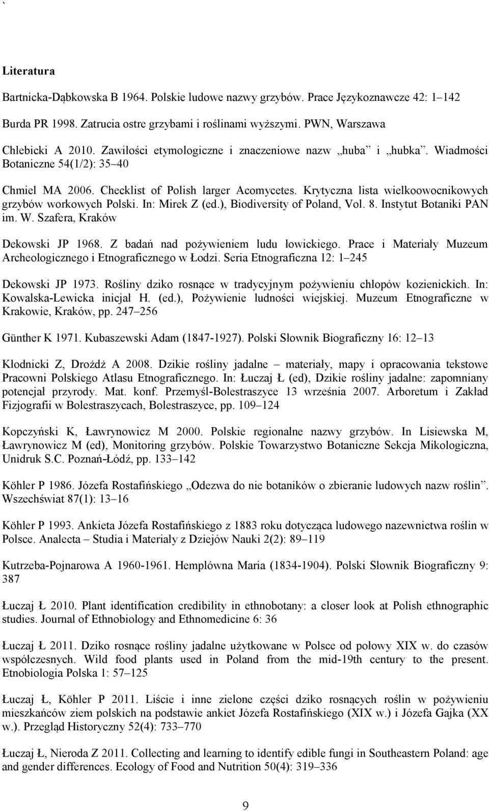 Krytyczna lista wielkoowocnikowych grzybów workowych Polski. In: Mirek Z (ed.), Biodiversity of Poland, Vol. 8. Instytut Botaniki PAN im. W. Szafera, Kraków Dekowski JP 1968.