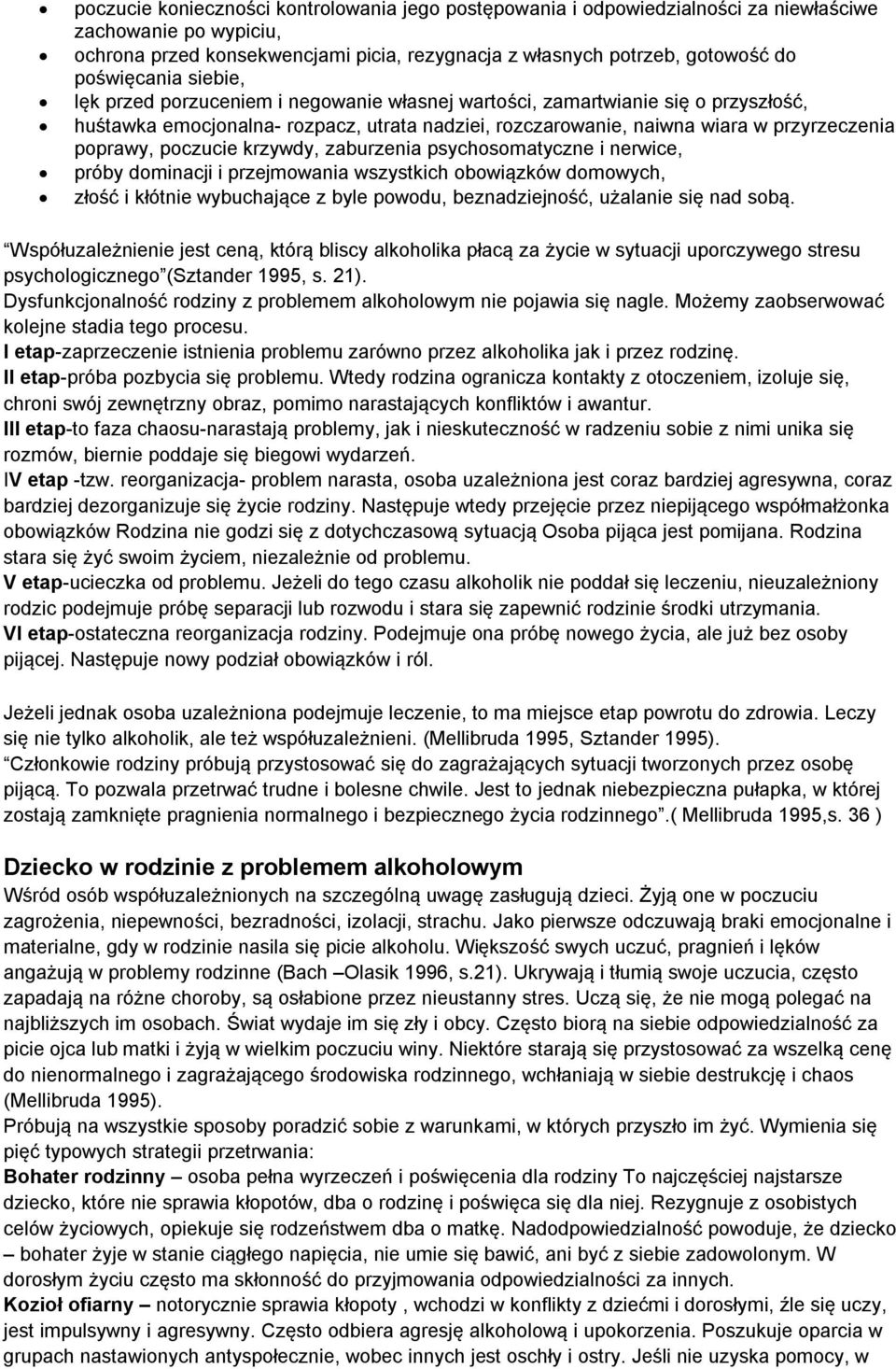 poprawy, poczucie krzywdy, zaburzenia psychosomatyczne i nerwice, próby dominacji i przejmowania wszystkich obowiązków domowych, złość i kłótnie wybuchające z byle powodu, beznadziejność, użalanie