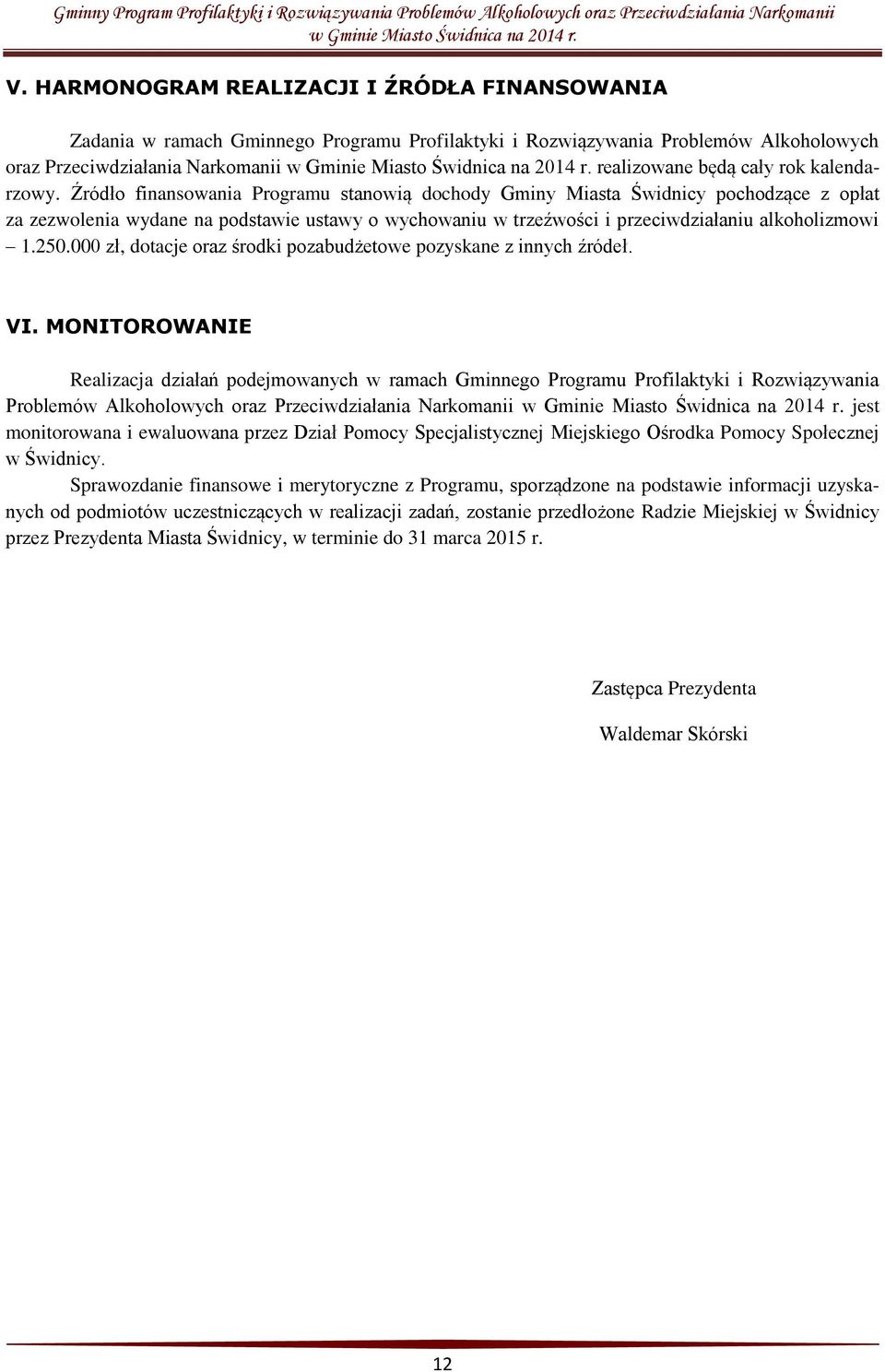 Źródło finansowania Programu stanowią dochody Gminy Miasta Świdnicy pochodzące z opłat za zezwolenia wydane na podstawie ustawy o wychowaniu w trzeźwości i przeciwdziałaniu alkoholizmowi 1.250.
