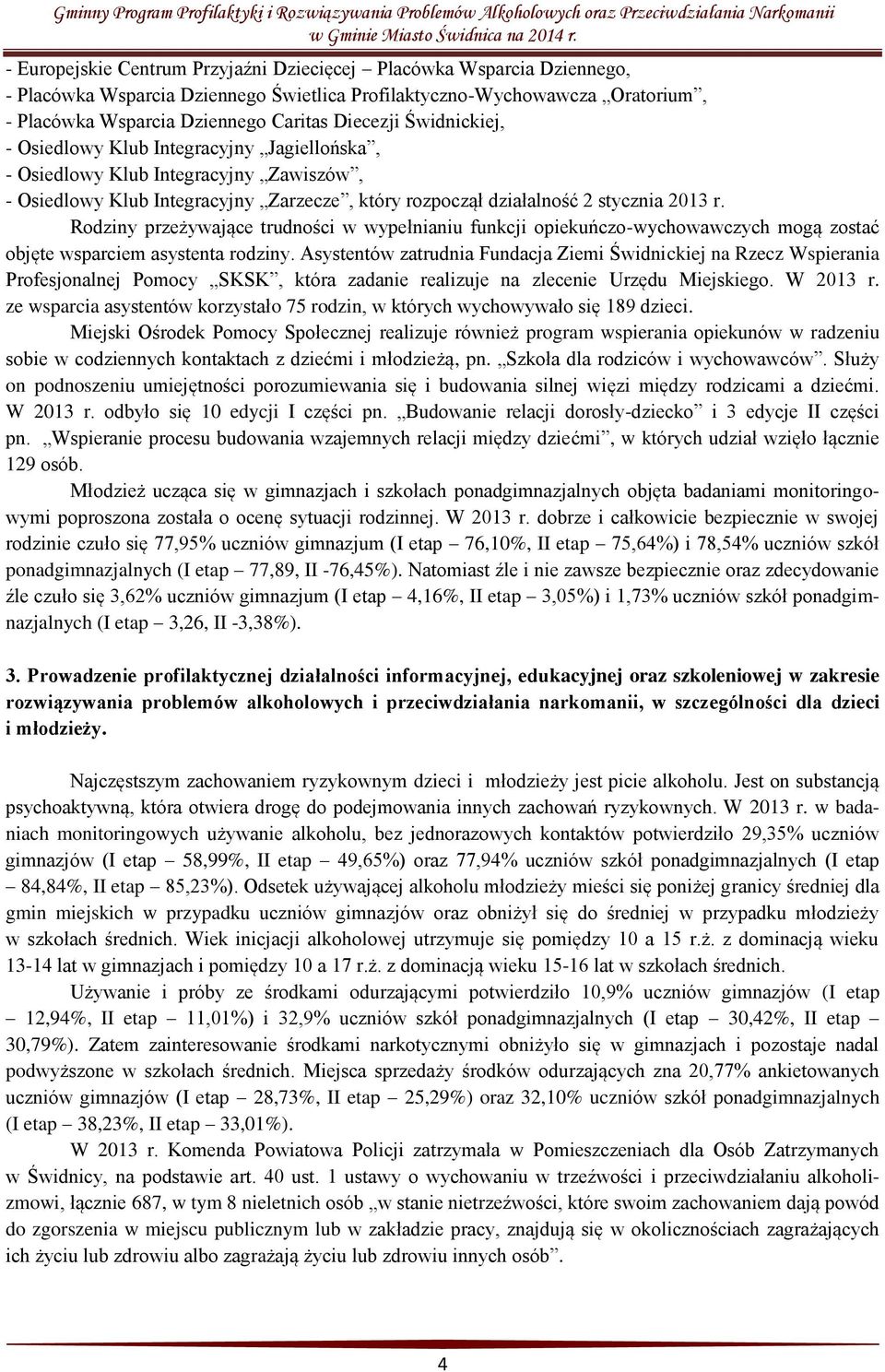 Rodziny przeżywające trudności w wypełnianiu funkcji opiekuńczo-wychowawczych mogą zostać objęte wsparciem asystenta rodziny.