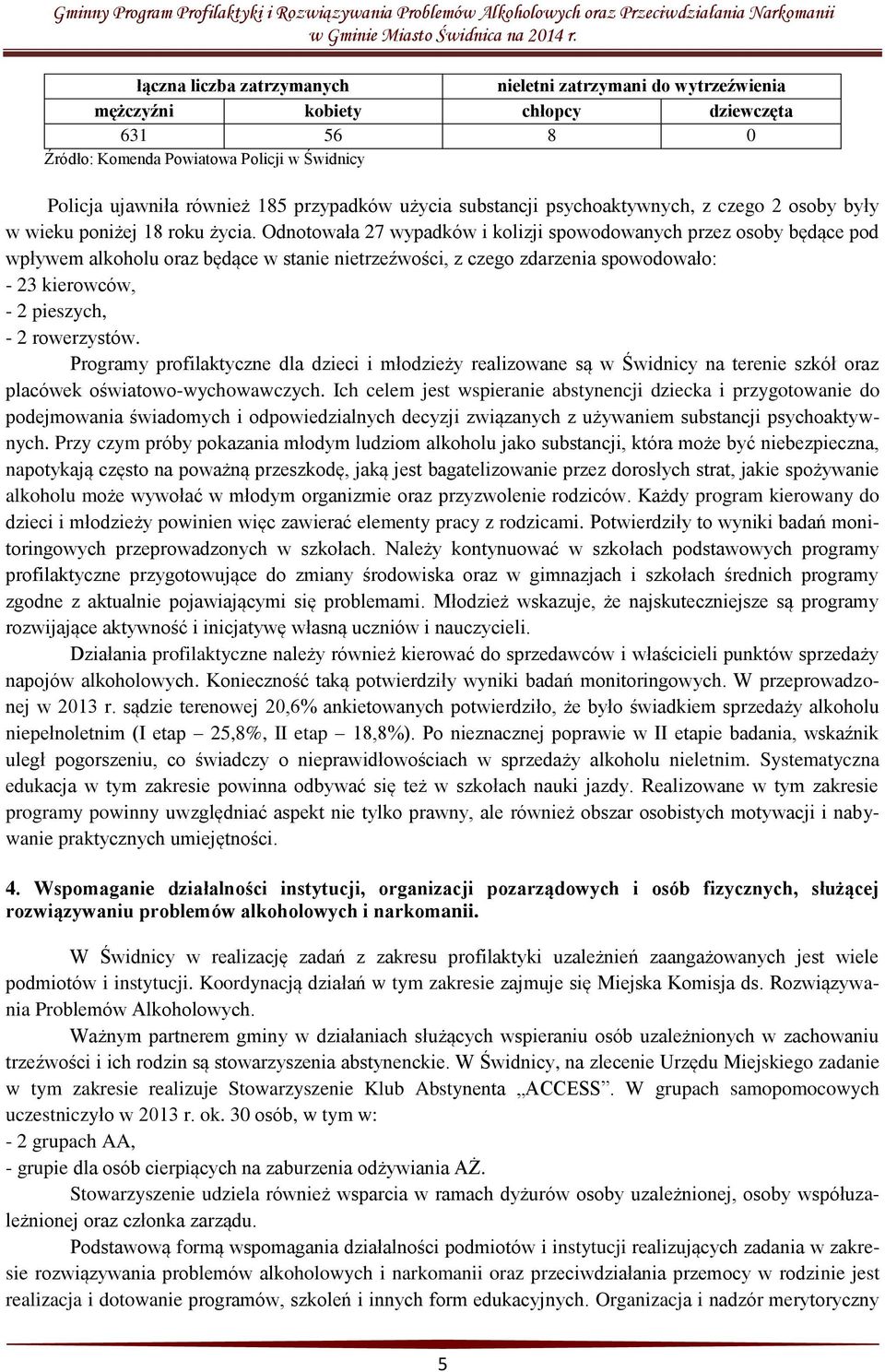 Odnotowała 27 wypadków i kolizji spowodowanych przez osoby będące pod wpływem alkoholu oraz będące w stanie nietrzeźwości, z czego zdarzenia spowodowało: - 23 kierowców, - 2 pieszych, - 2 rowerzystów.
