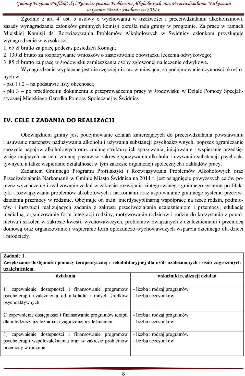 130 zł brutto za rozpatrywanie wniosków o zastosowanie obowiązku leczenia odwykowego; 3. 85 zł brutto za pracę w środowisku zamieszkania osoby zgłoszonej na leczenie odwykowe.