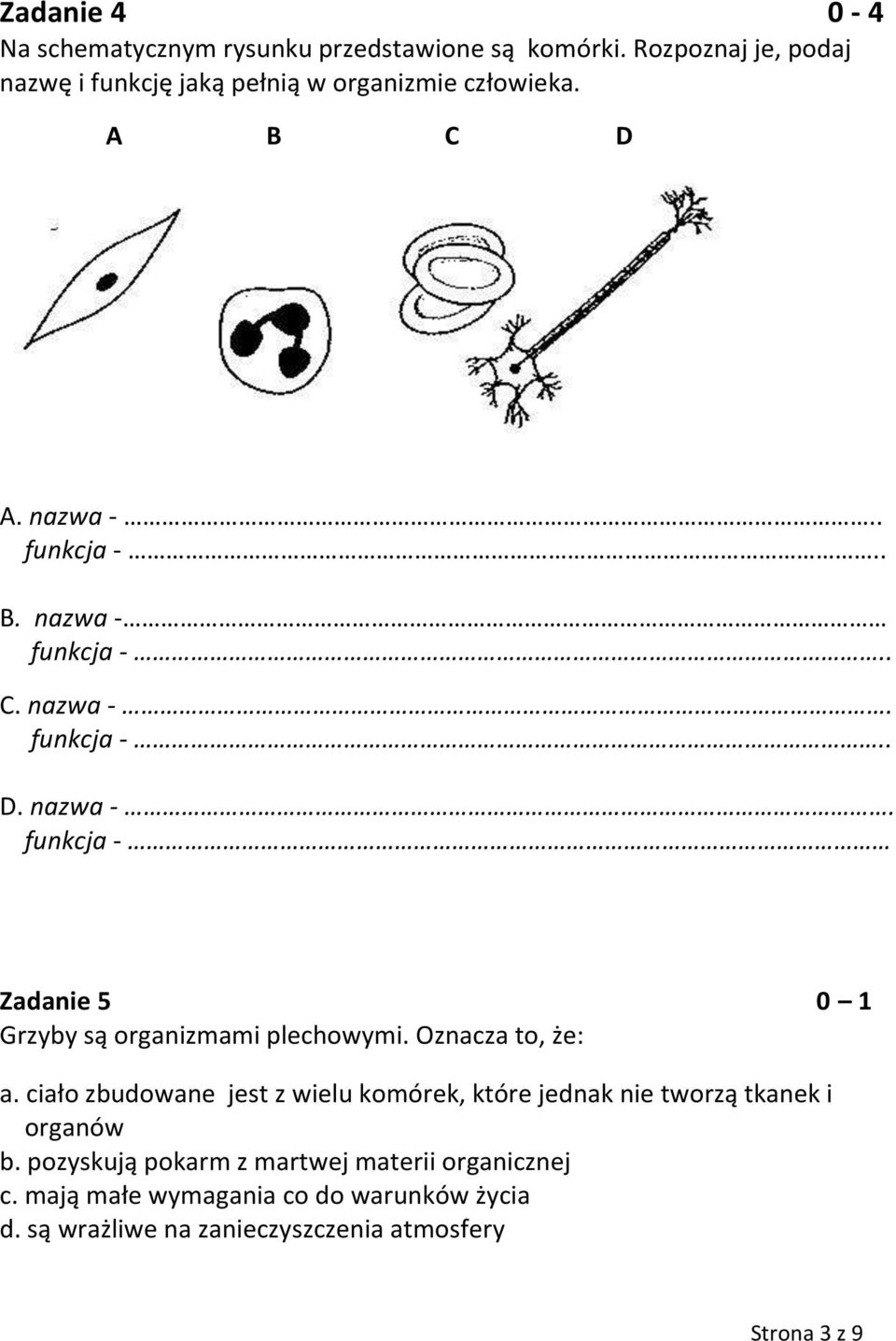 . funkcja -.. B. nazwa - funkcja -.. C. nazwa -. funkcja -.. D. nazwa -. funkcja - Zadanie 5 0 1 Grzyby są organizmami plechowymi.