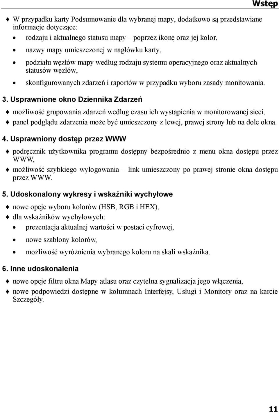 Usprawnione okno Dziennika Zdarzeń możliwość grupowania zdarzeń według czasu ich wystąpienia w monitorowanej sieci, panel podglądu zdarzenia może być umieszczony z lewej, prawej strony lub na dole