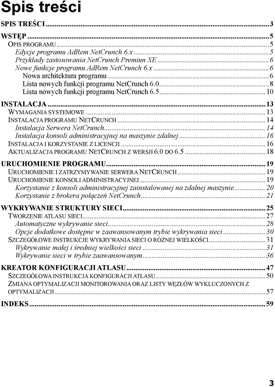 .. 14 Instalacja Serwera NetCrunch... 14 Instalacja konsoli administracyjnej na maszynie zdalnej... 16 INSTALACJA I KORZYSTANIE Z LICENCJI... 16 AKTUALIZACJA PROGRAMU NETCRUNCH Z WERSJI 6.0 DO 6.5.