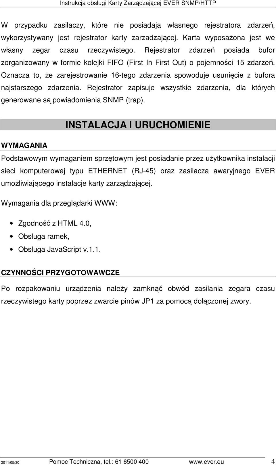 Oznacza to, że zarejestrowanie 16-tego zdarzenia spowoduje usunięcie z bufora najstarszego zdarzenia. Rejestrator zapisuje wszystkie zdarzenia, dla których generowane są powiadomienia SNMP (trap).