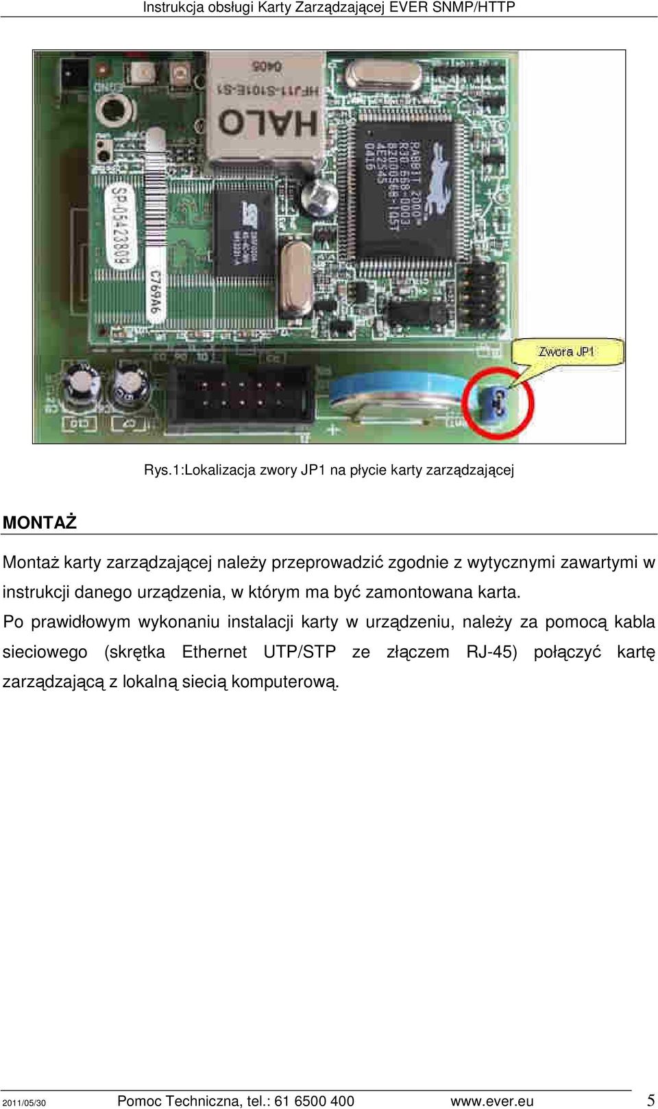 Po prawidłowym wykonaniu instalacji karty w urządzeniu, należy za pomocą kabla sieciowego (skrętka Ethernet UTP/STP