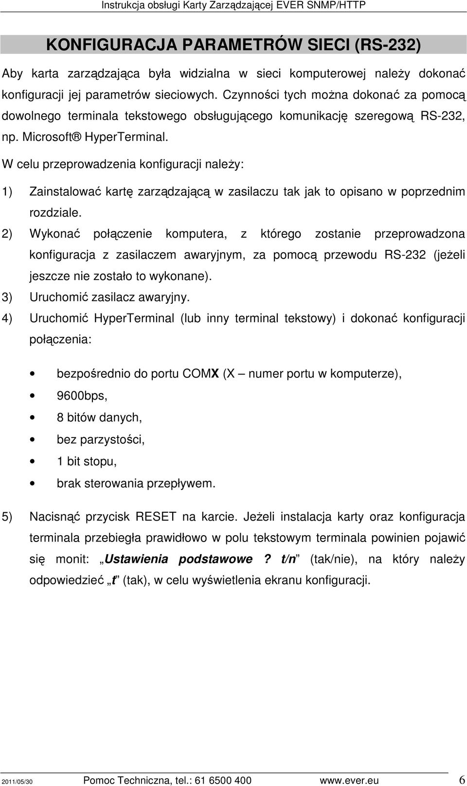 W celu przeprowadzenia konfiguracji należy: 1) Zainstalować kartę zarządzającą w zasilaczu tak jak to opisano w poprzednim rozdziale.