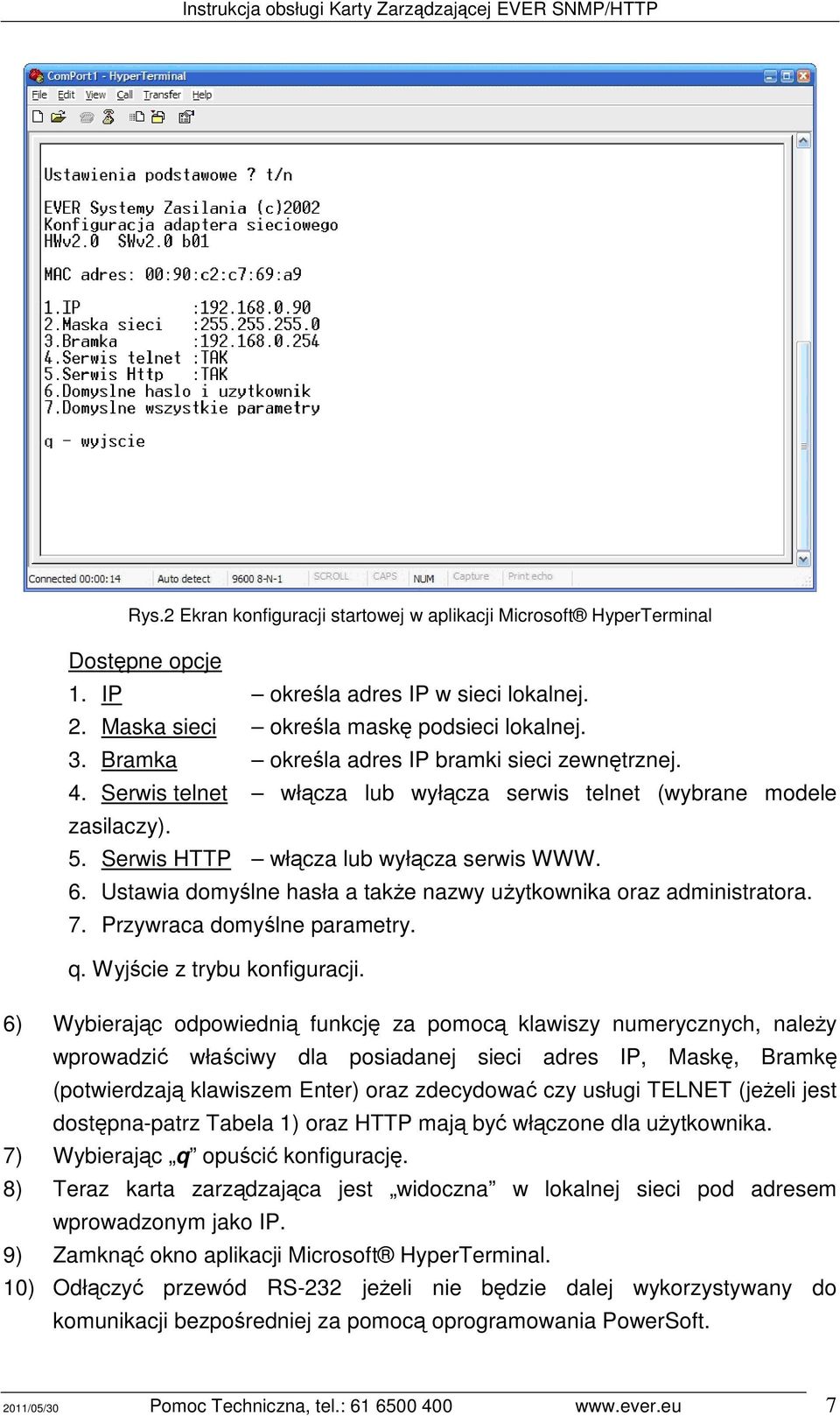 Ustawia domyślne hasła a także nazwy użytkownika oraz administratora. 7. Przywraca domyślne parametry. q. Wyjście z trybu konfiguracji.