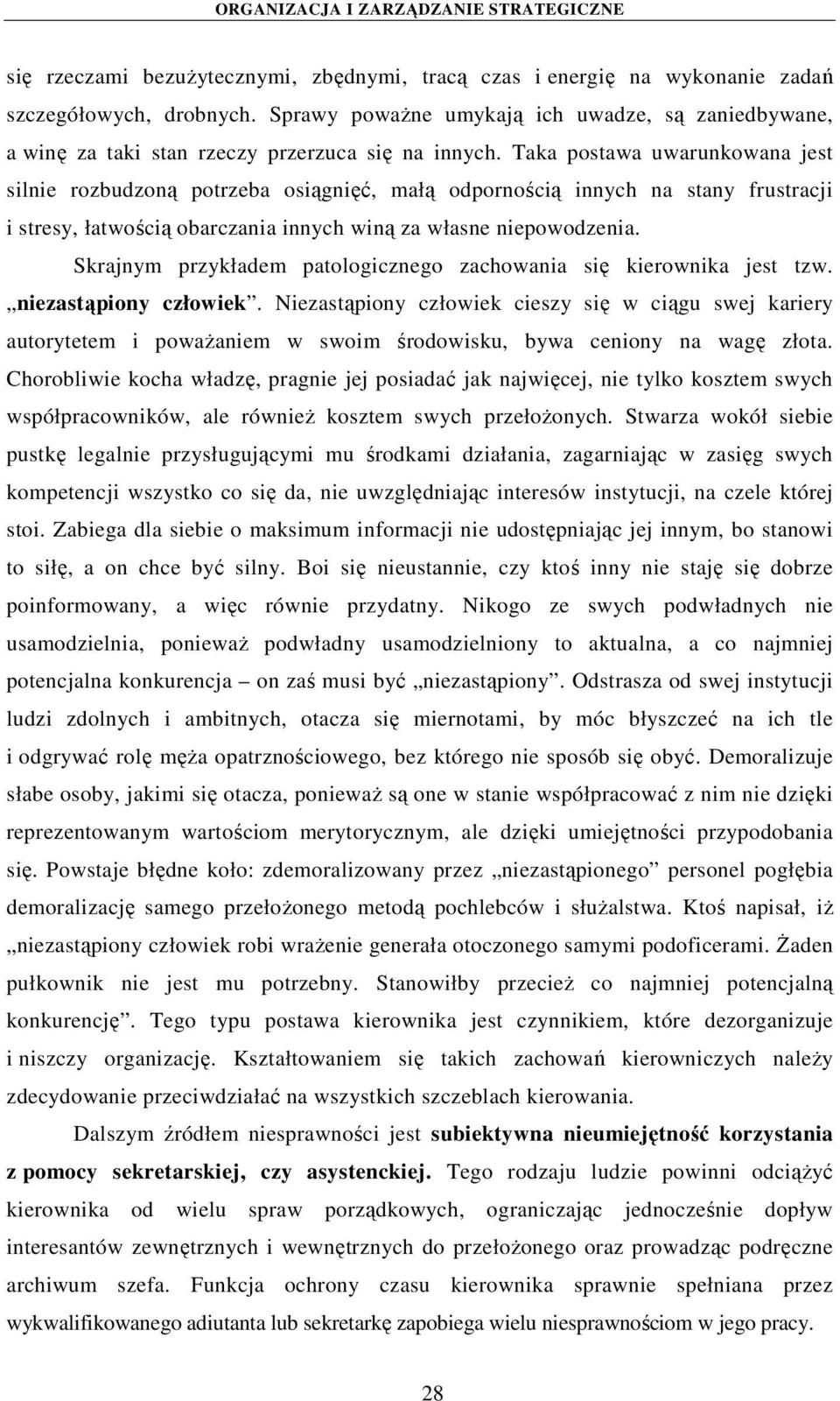 Taka postawa uwarunkowana jest silnie rozbudzoną potrzeba osiągnięć, małą odpornością innych na stany frustracji i stresy, łatwością obarczania innych winą za własne niepowodzenia.