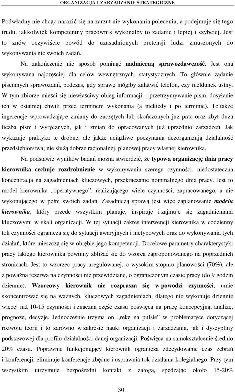 Jest ona wykonywana najczęściej dla celów wewnętrznych, statystycznych. To głównie żądanie pisemnych sprawozdań, podczas, gdy sprawę mógłby załatwić telefon, czy meldunek ustny.