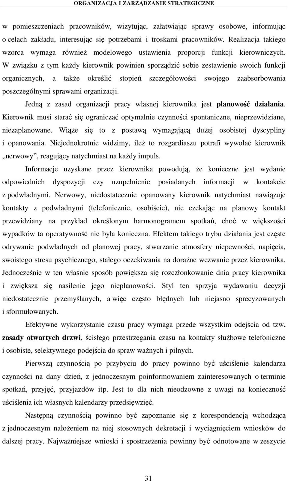 W związku z tym każdy kierownik powinien sporządzić sobie zestawienie swoich funkcji organicznych, a także określić stopień szczegółowości swojego zaabsorbowania poszczególnymi sprawami organizacji.