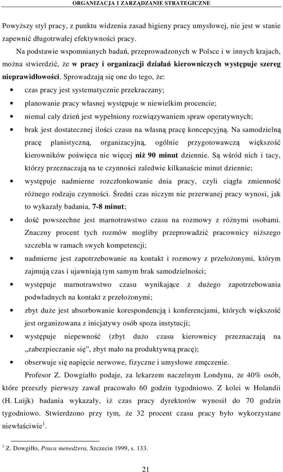 Sprowadzają się one do tego, że: czas pracy jest systematycznie przekraczany; planowanie pracy własnej występuje w niewielkim procencie; niemal cały dzień jest wypełniony rozwiązywaniem spraw